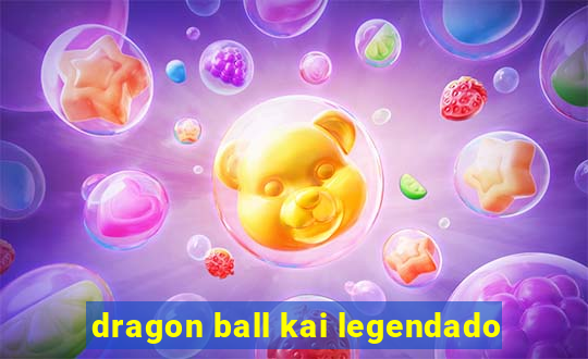 dragon ball kai legendado